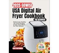 2025 GoWISE USA Digital Air Fryer Cookbook for beginners: Deliciously Healthy Air Fryer Recipes; Crispy, Easy Meals for Your Gowise