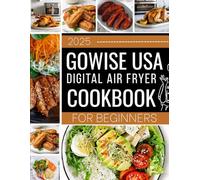 2025 GoWISE USA Digital Air Fryer Cookbook: Quick, Easy, and Delicious Everyday Recipes for Beginners and Pros to Effortlessly Master Their New Machine