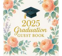 2025 Graduation Guest Book: Celebrate the Graduate with a Beautiful Floral Sign-In Book | Space for Messages, Wishes, and Memories | Perfect for Parties and Ceremonies