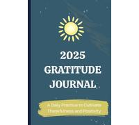 2025 Gratitude Journal: A Daily Practice to Cultivate Thankfulness and Positivity