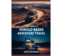2025 Guide to Vehicle-Based Adventure Travel: Off-Roading, Overlanding, Epic Road Trips & Essential Gear for Thrill-Seekers