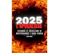 2025: L’APOCALISSE: SECONDO LE PREDIZIONI DI NOSTRADAMUS & BABA VANGA