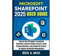 2025 Microsoft SharePoint Made Easy for Beginners: Step-by-Step Strategies to Automate Workflows, Discover Hidden Features, Avoid Common Mistakes, and Collaborate Smarter