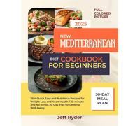 2025 New Mediterranean Diet Cookbook for Beginners: 150+ Quick, Easy, and Nutritious Recipes for Weight Loss & Heart Health | 30-Minute Meals and No-Stress 30-Day Plan for Lifelong Well-Being