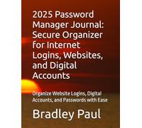 2025 Password Manager Journal: Secure Organizer for Internet Logins, Websites, and Digital Accounts: Organize Website Logins, Digital Accounts, and Passwords with Ease