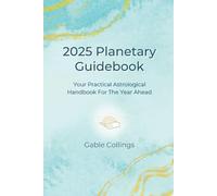 2025 Planetary Guidebook: Your Practical Astrological Handbook For The Year Ahead