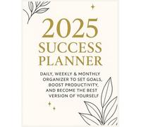 2025 Success Planner: Daily, Weekly & Monthly Organizer to Set Goals, Boost Productivity, and Become the Best Version of Yourself