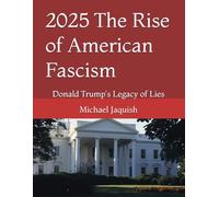 2025 The Rise of American Fascism: Donald Trump's Legacy of Lies
