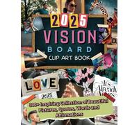 2025 Vision Board Clip Art Book: 300+ Inspiring Collections of Beautiful and Powerful Pictures, Quotes, Words and Affirmations for Visualizing Your Life Goals