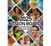 2025 Vision Board Clip Art Book for Black Women: 1000+ Empowering Images and Quotes to Manifest Your Dreams, Visualize, and Create Life Goals