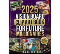 2025 Vision Board Clip Art Book for Future Millionaires: The Ultimate Toolkit with 100+ Pages of HIGH-IMPACT Pictures and Affirmations to Manifest Financial Freedom