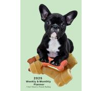 2025 Weekly & Monthly Planner I Can't Resist A French Bulldog: Dog Cover, Organizer Diary with Goal Setting and Gratitude Sections. Trackers, Checklists