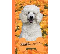 2025 Weekly & Monthly Planner White Poodle & Orange Flowers: Dog Cover, Organizer Diary with Goal Setting and Gratitude Sections. Trackers, Checklists