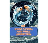 2025 Weekly Planner and Pisces Weekly Horoscope Guide