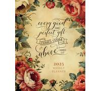 2025 Weekly Planner with Bible Verse Cover: Every Good and Perfect Thing Comes from Above, Christian themed Bible gift, Daily Weekly Monthly Dairy