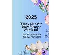 2025 Yearly Monthly Daily Planner and Workbook for Success: Time Management Diary for Productivity: Stay Organized and Achieve Your Goals