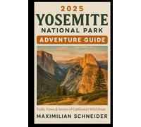 2025 Yosemite National Park Adventure Guide: Trails, Views & Secrets of California’s Wild Heart