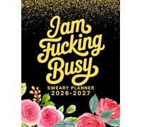 2026-2027 I Am Fucking Busy Sweary Planner: Large Two year Calendar, Monthly Organizer With Swear Word Affirmation, Inspirational Cuss Words | Funny Gifts For Tired-Ass Women