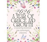 2026: A Year of Grace and Growth: A Healing Weekly Planner for Restoring Peace, Purpose, and Hope for the Estranged Parent