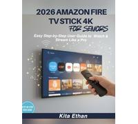 2026 Amazon Fire TV Stick 4K for Seniors: Easy Step-by-Step User Guide to watch & stream Like a Pro