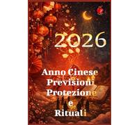 2026 Anno Cinese Previsioni Protezione e Rituali