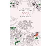 2026 Anti-Stress Monthly Planner for Colouring - Floral Edition (Monday Start): Creative Calendar For Relaxation and Mindfulness