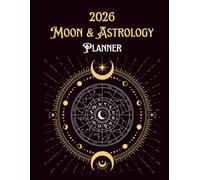 2026 Astrology And Moon Planner: A Comprehensive Astrological Calendar/Diary With Moon Phase Activities, Full Moon Explanation, Astrological Dates, ... & Perfect Gift for Astrology Lovers in 2026.