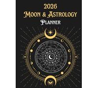 2026 Astrology And Moon Planner: A Comprehensive Astrological Calendar/Diary With Moon Phase Activities, Full Moon Explanation, Astrological Dates, ... & Perfect Gift for Astrology Lovers in 2026.