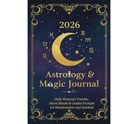 2026 Astrology & Moon Magic Journal: Daily Planetary Transits, Moon Rituals & Guided Prompts for Manifestation and Spiritual Growth