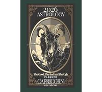 2026 Astrology: The Good, The Bad And The Ugly - Capricorn Planner Edition: Yearly and Monthly Astrology Journal: Zodiac Signs, Moon Phases, Planetary Transits & Goal Setting Guide