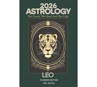 2026 Astrology: The Good, The Bad And The Ugly - Leo Planner Edition: Yearly and Monthly Astrology Journal: Zodiac Signs, Moon Phases, Planetary Transits & Goal Setting Guide
