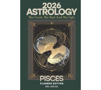 2026 Astrology: The Good, The Bad And The Ugly - Pisces Planner Edition: Yearly and Monthly Astrology Journal: Zodiac Signs, Moon Phases, Planetary Transits & Goal Setting Guide