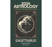 2026 Astrology: The Good, The Bad And The Ugly - Sagittarius Planner Edition: Yearly and Monthly Astrology Journal: Zodiac Signs, Moon Phases, Planetary Transits & Goal Setting Guide