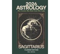 2026 Astrology: The Good, The Bad And The Ugly - Sagittarius Planner Edition: Yearly and Monthly Astrology Journal: Zodiac Signs, Moon Phases, Planetary Transits & Goal Setting Guide