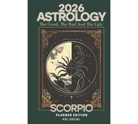 2026 Astrology: The Good, The Bad And The Ugly - Scorpio Planner Edition: Yearly and Monthly Astrology Journal: Zodiac Signs, Moon Phases, Planetary Transits & Goal Setting Guide