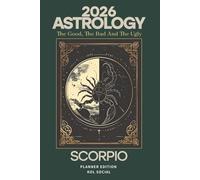 2026 Astrology: The Good, The Bad And The Ugly - Scorpio Planner Edition: Yearly and Monthly Astrology Journal: Zodiac Signs, Moon Phases, Planetary Transits & Goal Setting Guide