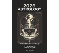 2026 Astrology: The Good, the Bad, & the Ugly - Aquarius: Planetary & Moon aspects & transits. Moon phases, Lunar calendar, & Retrograde planets. Your Opportunities & Challenges Guide