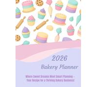 2026 Bakery Planner: Where Sweet Dreams Meet Smart Planning! Your Recipe for a Thriving Bakery Business!