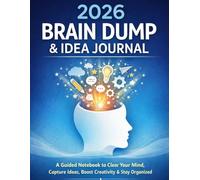 2026 Brain Dump & Idea Journal: A Guided Notebook to Clear Your Mind, Capture Ideas, Boost Creativity & Stay Organized