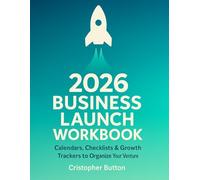 2026 Business Launch Workbook: Calendars, Checklists & Growth Trackers to Organize Your Venture