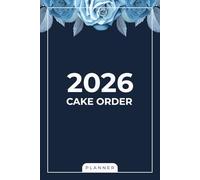 2026 Cake Order Planner: Organize Custom Cake Orders - Bakery Tracker and Small Business Record for Home-Based Bakeries (Floral Cover)