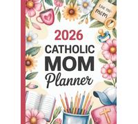 2026 Catholic Mom Planner: A Faith-Centered Organizer with Scripture Reflections, Feast Days, and Tools for Family Life