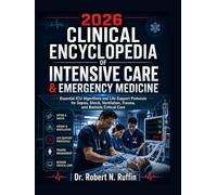 2026 Clinical Encyclopedia of Intensive Care & Emergency Medicine: Essential ICU Algorithms and Life Support Protocols for Sepsis, Shock, Ventilation, Trauma, and Bedside Critical Care