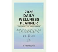2026 Daily Wellness Planner, Habit Tracker & Goal-Setting Workbook:: Build Healthy Habits, Achieve Your Goals & Prioritize Self-Care Every Day