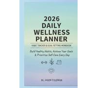 2026 Daily Wellness Planner, Habit Tracker & Goal-Setting Workbook:: Build Healthy Habits, Achieve Your Goals & Prioritize Self-Care Every Day