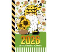 2026 Dotted Weekly Planner: Dated 6x9 Vertical Weekday Layout With Dot Grid Note Pages / Habit Tracker / Jan - Dec / Sunflower Garden Gnome Theme Cover