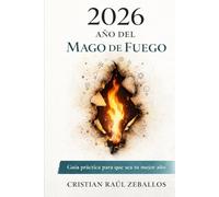 2026: EL AÑO DEL MAGO DE FUEGO: Guía practica para que sera tu mejor año