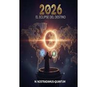 2026: EL ECLIPSE DEL DESTINO: Centurias Ciber-Proféticas: Del Evento Solar en España al Despertar de la Inteligencia Autónoma. Una investigación física, matemática y mística del futuro global.