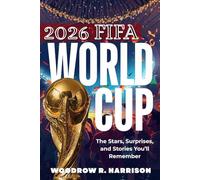 2026 FIFA World Cup: The Stars, Surprises, and Stories You’ll Remember
