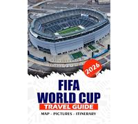 2026 FIFA WORLD CUP TRAVEL GUIDE: The Complete Guidebook for Fans, Families, and Solo Travelers: Where to Stay, What to Eat, and Must-See Attractions Across the U.S., Mexico, and Canada